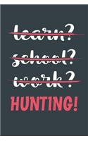 Learn? School? Work? Hunting!: Notebook - Great Gift for Writing notes, Scribble and Reminders lined 6x9 Inch 100 Pages