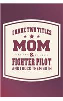 I Have Two Titles Mom & Fighter Pilot And I Rock Them Both