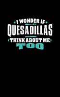 I Wonder If Quesadillas Think About Me Too