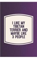 I Like My Tibetan Terrier & Like 3 People: Funny Sayings on the cover Journal 104 Lined Pages for Writing and Drawing, Everyday Humorous, 365 days to more Humor & Happiness Year Long Journal 