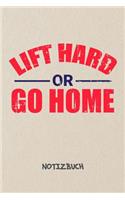 Lift Hard or Go Home NOTIZBUCH