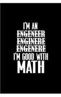 I'm an engeneer, enginere, engenere I'm good with Math