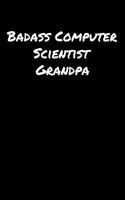 Badass Computer Scientist Grandpa: A soft cover blank lined journal to jot down ideas, memories, goals, and anything else that comes to mind.