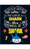 Always Be Yourself Unless You Can Be a Shark Then Always Be a Shark: Funny Motivational Shark Notebook For Girls & Women to Write In - Cute Large Blank Lined Fish Journal for Teen Girls - Beautiful Dark Blue, Yellow &