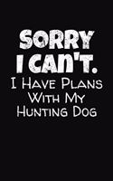 Sorry I Can't I Have Plans With My Hunting Dog
