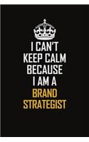 I Can't Keep Calm Because I Am A Brand Strategist