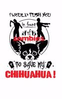 I Would Push You In Front Of Zombies To Save My Chihuahua