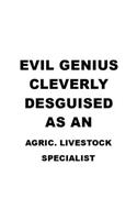 Evil Genius Cleverly Desguised As An Agric. Livestock Specialist: Creative Agric. Livestock Specialist Notebook, Agricultural Livestock Specialist Journal Gift, Doodle Gif