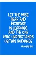 Let the Wise Hear and Increase in Learning and the One Who Understands Obtain Guidance - Proverbs 1
