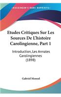 Etudes Critiques Sur Les Sources De L'histoire Carolingienne, Part 1: Introduction, Les Annales Carolingiennes (1898)