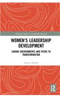 Women's Leadership Development: Caring Environments and Paths to Transformation(Routledge Studies in Leadership Research)