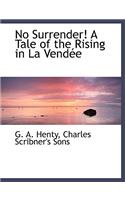 No Surrender! a Tale of the Rising in La Vend E