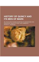 History of Quincy and Its Men of Mark; Or, Facts and Figures Exhibiting Its Advantages and Resources, Manufactures, and Commerce