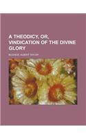 A Theodicy, Or, Vindication of the Divine Glory: (English)