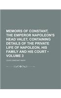 Memoirs of Constant, the Emperor Napoleon's Head Valet, Containing Details of the Private Life of Napoleon, His Family and His Court (Volume 3)