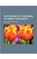 The History of the Reign of Henry the Eighth; Written by David Hume, Esq: (English)