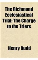 The Richmond Ecclesiastical Trial; The Charge to the Triers