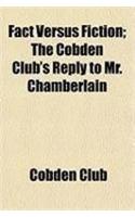 Fact Versus Fiction; The Cobden Club's Reply to Mr. Chamberlain