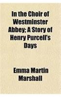 In the Choir of Westminster Abbey; A Story of Henry Purcell's Days
