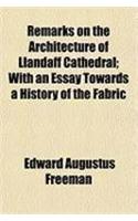 Remarks on the Architecture of Llandaff Cathedral; With an Essay Towards a History of the Fabric