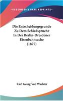 Die Entscheidungsgrunde Zu Dem Schiedspruche in Der Berlin-Dresdener Eisenbahnsache (1877)