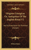 Origines Liturgicae Or, Antiquities of the English Ritual V2