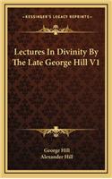 Lectures in Divinity by the Late George Hill V1