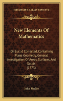 New Elements Of Mathematics: Or Euclid Corrected, Containing Plane Geometry, General Investigation Of Areas, Surfaces, And Solids (1773)(English)