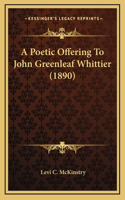 A Poetic Offering To John Greenleaf Whittier (1890)
