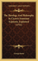 The Theology And Philosophy In Cicero's Somnium Scipionis, Explained (1751): (English)