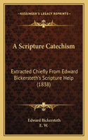 Scripture Catechism: Extracted Chiefly From Edward Bickersteth's Scripture Help (1838)