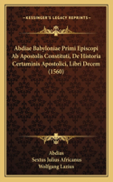 Abdiae Babyloniae Primi Episcopi Ab Apostolis Constituti, De Historia Certaminis Apostolici, Libri Decem (1560)