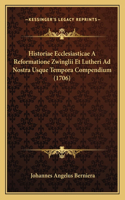Historiae Ecclesiasticae A Reformatione Zwinglii Et Lutheri Ad Nostra Usque Tempora Compendium (1706)