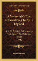 Memorial Of The Reformation, Chiefly In England: And Of Britain's Deliverances From Popery And Arbitrary Power (1748)