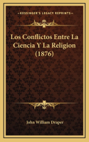 Los Conflictos Entre La Ciencia Y La Religion (1876)