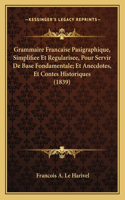 Grammaire Francaise Pasigraphique, Simplifiee Et Regularisee, Pour Servir De Base Fondamentale; Et Anecdotes, Et Contes Historiques (1839)