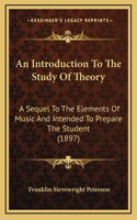 An Introduction To The Study Of Theory: A Sequel To The Elements Of Music And Intended To Prepare The Student (1897)