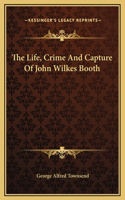 Life, Crime And Capture Of John Wilkes Booth