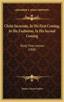 Christ Incarnate, In His First Coming, In His Exaltation, In His Second Coming