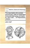 The description of a pocket microscope, with the apparatus thereunto belonging; as made by John Cuff, ... in Fleet-Street, London.