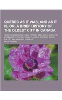 Quebec as It Was, and as It Is, Or, a Brief History of the Oldest City in Canada; From Its Foundation to the Present Time, with a Guide for Strangers