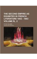 The Second Empire as Exhibited in French Literature 1852 - 1863 Volume N . 2; In Two Volumes