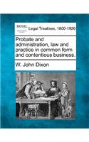 Probate and administration, law and practice in common form and contentious business.