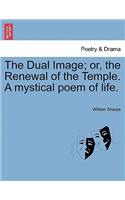 Dual Image; Or, the Renewal of the Temple. a Mystical Poem of Life.