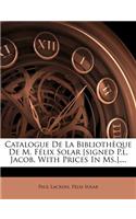 Catalogue de La Bibliotheque de M. Felix Solar [Signed P.L. Jacob. with Prices in MS.]....