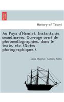 Au Pays D'Hamlet. Instantane S Scandinaves. Ouvrage Orne de Photocollographies, Dans Le Texte, Etc. (Notes Photographiques.).