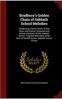 Bradbury's Golden Chain of Sabbath School Melodies: Comprising a Great Variety of New Music and Hymns Composed and Written Expressly for the Sabbath School; Together With Many of the Best of the Well 