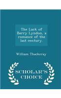 The Luck of Barry Lyndon, a Romance of the Last Century. - Scholar's Choice Edition