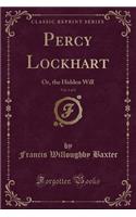 Percy Lockhart, Vol. 1 of 2: Or, the Hidden Will (Classic Reprint)