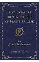 That Treasure, or Adventures of Frontier Life (Classic Reprint)